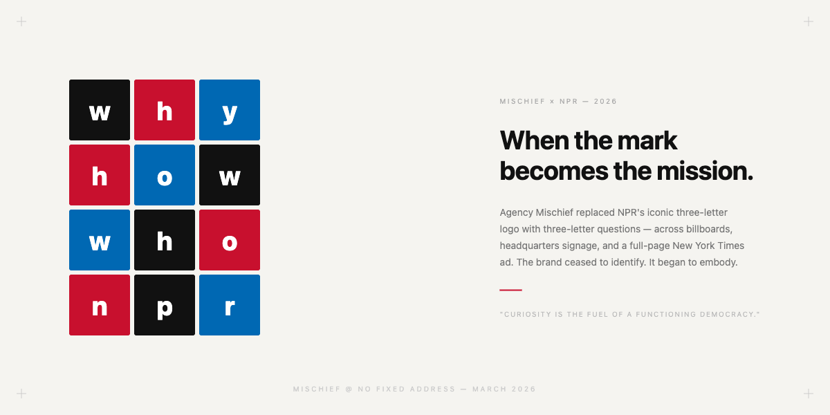NPR WHY HOW WHO campaign 2026 -- Mischief replaces the three-letter logo with three-letter questions